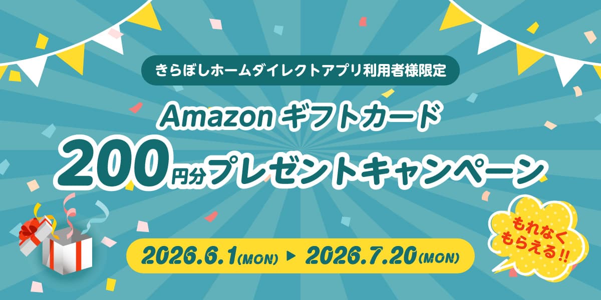 きらぼしホームダイレクトアプリ利用者様限定 Amazonギフトプレゼントキャンペーン[Amazonギフトカード200円分プレゼント！]キャンペーン期間：2026年6月1日（月）～2026年7月20（月）