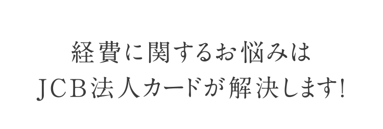 経費に関するお悩みはJCB法人カードが解決します!