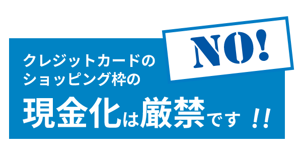 クレジットカードのショッピング枠の現金化は厳禁です!